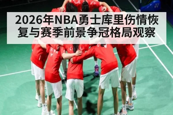 2026年NBA勇士库里伤情恢复与赛季前景争冠格局观察 | kaiyun